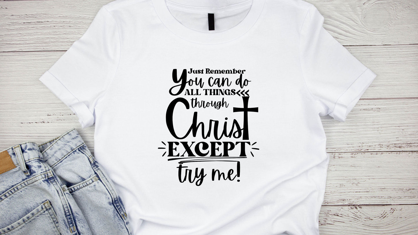 Just Remember... You Can Do All Things Through Christ (Except Try Me) Tee