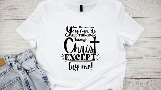 Just Remember... You Can Do All Things Through Christ (Except Try Me) Tee